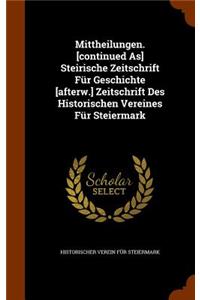 Mittheilungen. [Continued As] Steirische Zeitschrift Fur Geschichte [Afterw.] Zeitschrift Des Historischen Vereines Fur Steiermark