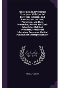 Penological and Preventive Principles, With Special Reference to Europe and America, and to Crime, Pauperism, and Their Prevention; Prisons and Their Substitutes; Habitual Offenders; Conditional Liberation; Sentences; Capital Punishment; Intemperan