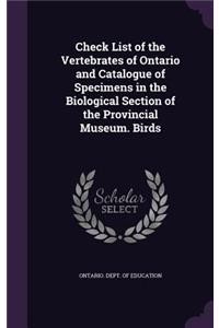 Check List of the Vertebrates of Ontario and Catalogue of Specimens in the Biological Section of the Provincial Museum. Birds