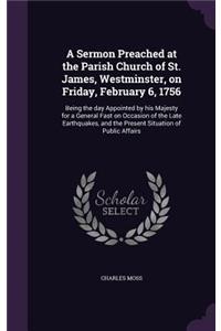 A Sermon Preached at the Parish Church of St. James, Westminster, on Friday, February 6, 1756