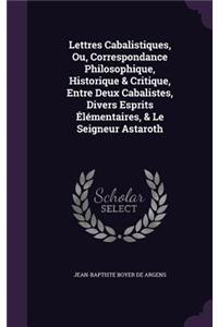 Lettres Cabalistiques, Ou, Correspondance Philosophique, Historique & Critique, Entre Deux Cabalistes, Divers Esprits Élémentaires, & Le Seigneur Astaroth