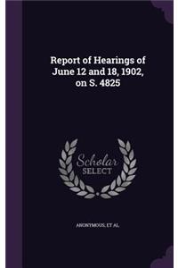 Report of Hearings of June 12 and 18, 1902, on S. 4825