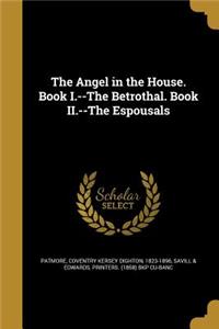 The Angel in the House. Book I.--The Betrothal. Book II.--The Espousals
