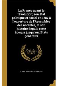 La France avant le révolution; son état politique et social en 1787 à l'ouverture de l'Assemblée des notables, et son histoire depuis cette époque jusqu'aux États généraux