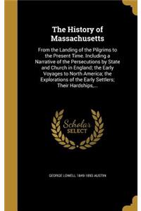 History of Massachusetts: From the Landing of the Pilgrims to the Present Time. Including a Narrative of the Persecutions by State and Church in England; the Early Voyages to