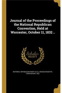 Journal of the Proceedings of the National Republican Convention, Held at Worcester, October 11, 1832 ..