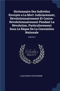 Dictionnaire Des Individus Envoyés a La Mort Judiciarement, Révolutionnairement Et Contre-Révolutionnairement Pendant La Révolution, Particulierement Sous Le Règne De La Convention Nationale; Volume 2