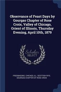 Observance of Feast Days by Gourgas Chapter of Rose Croix, Valley of Chicago, Orient of Illinois, Thursday Evening, April 10th, 1879