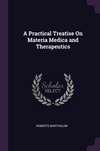 Practical Treatise On Materia Medica and Therapeutics