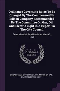 Ordinance Governing Rates To Be Charged By The Commonwealth Edison Company Recommended By The Committee On Gas, Oil And Electric Light In A Report To The City Council