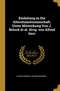 Einleitung in Die Alterstumwissenschaft, Unter Mitwirkung Von J. Belock èt al. Hrsg. von Alfred Gerc