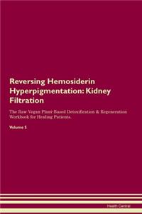 Reversing Hemosiderin Hyperpigmentation: Kidney Filtration The Raw Vegan Plant-Based Detoxification & Regeneration Workbook for Healing Patients. Volume 5