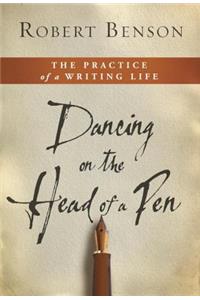 Dancing on the Head of a Pen: The Practice of a Writing Life