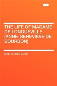 The Life of Madame de Longueville (Anne-Geneviï¿½ve de Bourbon)