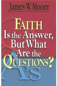 Faith Is the Answer, But What Are the Questions?