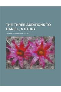 The Three Additions to Daniel, a Study