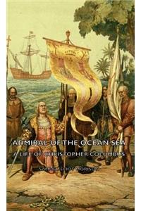 Admiral of the Ocean Sea - A Life of Christopher Columbus