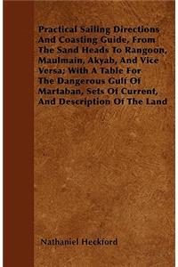 Practical Sailing Directions And Coasting Guide, From The Sand Heads To Rangoon, Maulmain, Akyab, And Vice Versa; With A Table For The Dangerous Gulf Of Martaban, Sets Of Current, And Description Of The Land