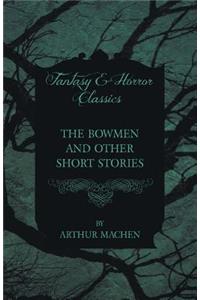 Bowmen - And Other Short Stories by Arthur Machen (Fantasy and Horror Classics)