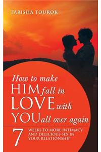 How to Make Him Fall in Love with You All Over Again