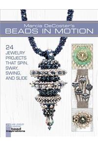 Marcia DeCoster's Beads in Motion: 24 Jewelry Projects That Spin, Sway, Swing, and Slide