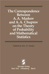 Correspondence Between A. A. Markov and A. A. Chuprov on the Theory of Probability and Mathematical Statistics