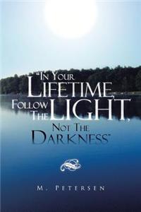 In Your Lifetime, Follow the Light, Not the Darkness