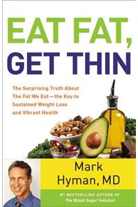 Eat Fat, Get Thin: Why the Fat We Eat Is the Key to Sustained Weight Loss and Vibrant Health