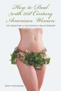 How to Deal with 21St Century American Women: Co-Creating a Successful Relationship