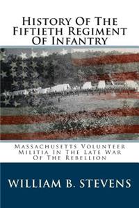 History of the Fiftieth Regiment of Infantry: Massachusetts Volunteer Militia in the Late War of the Rebellion