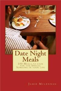 Date Night Meals: 100 Meals to cook for the Special Someone in your life