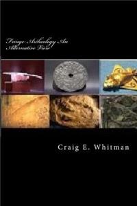 Fringe Archeology An Alternative View: Ancient Artifacts
