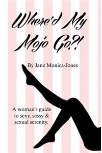 Where'd My Mojo Go?!: A Woman's Guide to Sexy, Sassy & Sexual Serenity.