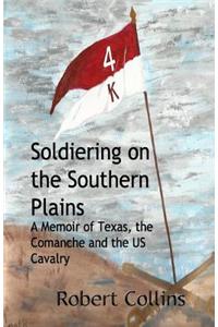 Soldiering on the Southern Plains: A Memoir of Texas, the Comanche, and the US Cavalry