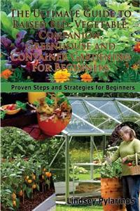 The Ultimate Guide to Raised Bed, Vegetable, Companion, Greenhouse and Container Gardening for Beginners