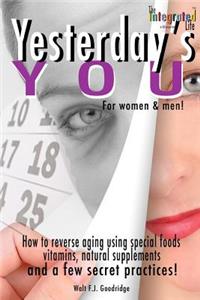 Yesterday's You: How to Reverse Aging Using Special Foods, Vitamins, Natural Supplements and a Few Secret Practices