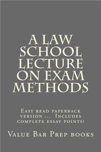 A Law School Lecture on Exam Methods: Easy Read Paperback Version ... Look Inside! Includes Complete Essay Points!