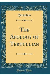 The Apology of Tertullian (Classic Reprint)