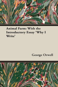 Animal Farm: With the Introductory Essay 'Why I Write'