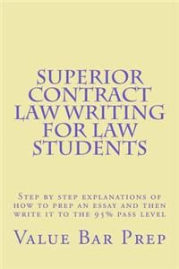 Superior Contract Law Writing for Law Students: Step by Step Explanations of How to Prep an Essay and Then Write It to the 95% Pass Level