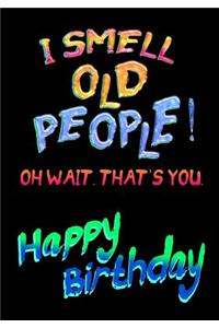 I Smell Old People! Oh Wait. That's You. Happy Birthday!