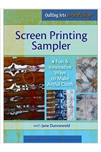 Screen Printing Sampler 4 Fun & Innovative Ways to Make Artful Cloth