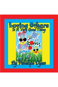 Loving Others Is A Very Good Thing!