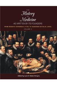The History of Medicine, as Written by Its Founders, Volume 2: From Roger's Chirurgia (1170) to Venarum Ostiolis (1603)