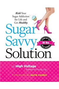 Sugar Savvy Solution: Kick Your Sugar Addiction for Life and Get Healthy