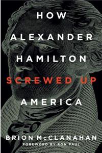 How Alexander Hamilton Screwed Up America