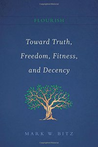 Flourish: Toward Truth, Freedom, Fitness, and Decency: Book I of the Flourish Series