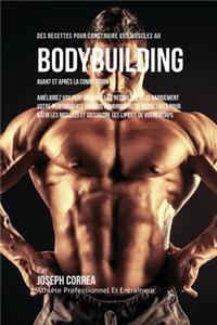 Des Recettes Pour Construire Vos Muscles Au Bodybuilding Avant Et Après La Compétition: Améliorez Vos Performances Et Récupérez Plus Rapidement Votre Performance En Vous Nourrissant De Repas Faits Pour Bâtir Les Muscles Et Dissoudre Les