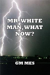 Mr. White Man, What Now?