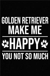 Golden Retriever Make Me Happy You Not So Much